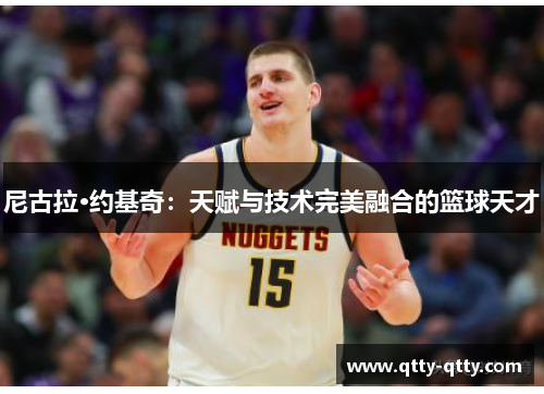 尼古拉·约基奇：天赋与技术完美融合的篮球天才