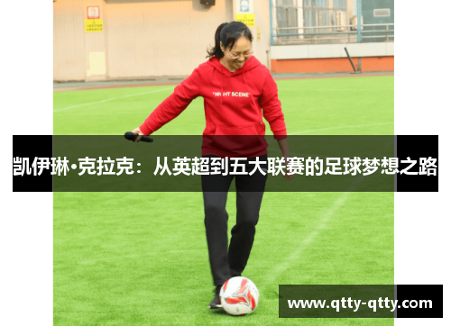 凯伊琳·克拉克：从英超到五大联赛的足球梦想之路