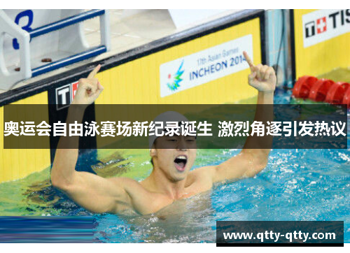 奥运会自由泳赛场新纪录诞生 激烈角逐引发热议